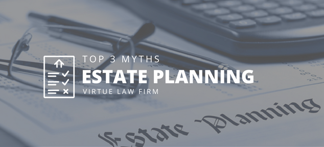 Demystifying the Top 3 Myths of Estate Planning